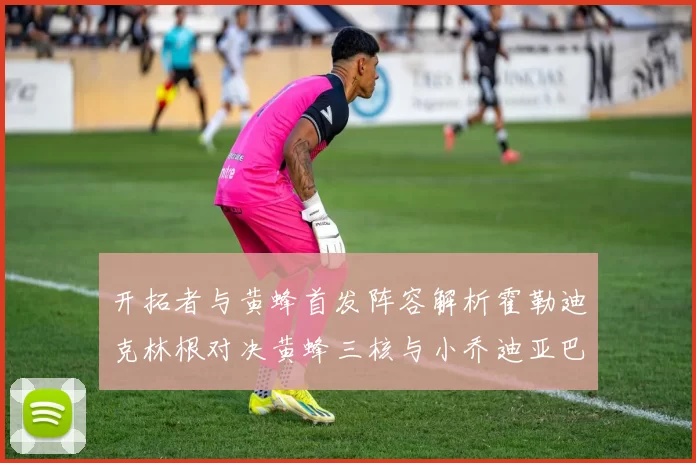 开拓者与黄蜂首发阵容解析霍勒迪克林根对决黄蜂三核与小乔迪亚巴特