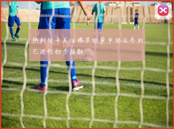 热刺纽卡关注佛罗伦萨中场法乔利已进行初步接触
